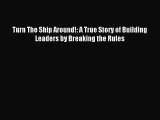 Read Turn The Ship Around!: A True Story of Building Leaders by Breaking the Rules Ebook Free