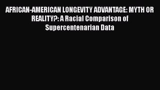 Read AFRICAN-AMERICAN LONGEVITY ADVANTAGE: MYTH OR REALITY?: A Racial Comparison of Supercentenarian
