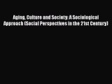 Read Aging Culture and Society: A Sociological Approach (Social Perspectives in the 21st Century)