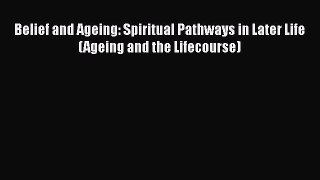 Read Belief and Ageing: Spiritual Pathways in Later Life (Ageing and the Lifecourse) Ebook