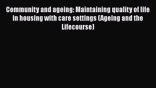 Read Community and ageing: Maintaining quality of life in housing with care settings (Ageing