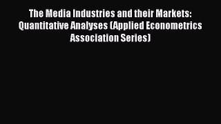Read The Media Industries and their Markets: Quantitative Analyses (Applied Econometrics Association