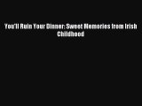 Download You'll Ruin Your Dinner: Sweet Memories from Irish Childhood Ebook Free