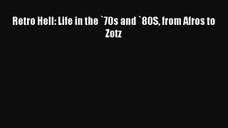 Download Retro Hell: Life in the `70s and `80S from Afros to Zotz Ebook Online