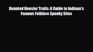 Download Haunted Hoosier Trails: A Guide to Indiana's Famous Folklore Spooky Sites Read Online