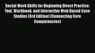 Read Social Work Skills for Beginning Direct Practice: Text Workbook and Interactive Web Based