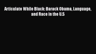 Read Articulate While Black: Barack Obama Language and Race in the U.S Ebook Online