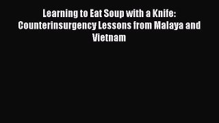Download Learning to Eat Soup with a Knife: Counterinsurgency Lessons from Malaya and Vietnam