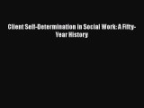Read Client Self-Determination in Social Work: A Fifty-Year History Ebook Online