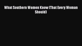 Read What Southern Women Know (That Every Woman Should) PDF Free