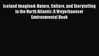 Read Iceland Imagined: Nature Culture and Storytelling in the North Atlantic: A Weyerhaeuser