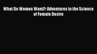 Download What Do Women Want?: Adventures in the Science of Female Desire Ebook Free