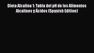 Download Dieta Alcalina 1: Tabla del pH de los Alimentos Alcalinos y Ácidos (Spanish Edition)