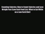Read Counting Calories: How to Count Calories and Lose Weight Fast (Low Carb Food List: What