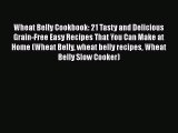 Download Wheat Belly Cookbook: 21 Tasty and Delicious Grain-Free Easy Recipes That You Can