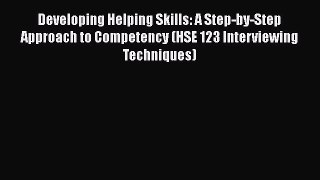 Read Developing Helping Skills: A Step-by-Step Approach to Competency (HSE 123 Interviewing