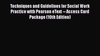 Read Techniques and Guidelines for Social Work Practice with Pearson eText -- Access Card Package