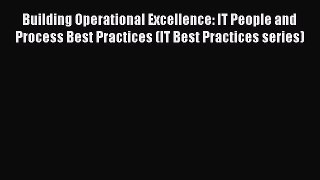 Read Building Operational Excellence: IT People and Process Best Practices (IT Best Practices