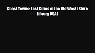 Download Ghost Towns: Lost Cities of the Old West (Shire Library USA) Read Online