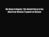 Read We Band of Angels: The Untold Story of the American Women Trapped on Bataan PDF Free