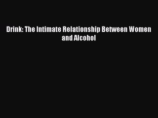 Read Drink: The Intimate Relationship Between Women and Alcohol Ebook Free