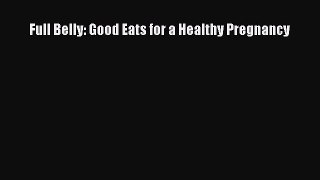 Read Full Belly: Good Eats for a Healthy Pregnancy Ebook Free