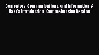Read Computers Communications and Information: A User's Introduction : Comprehensive Version