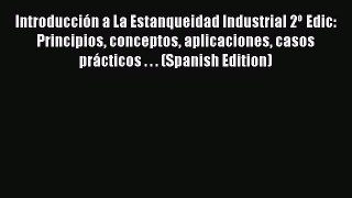 Read Introducción a La Estanqueidad Industrial 2º Edic: Principios conceptos aplicaciones casos