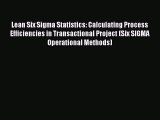 Download Lean Six Sigma Statistics: Calculating Process Efficiencies in Transactional Project