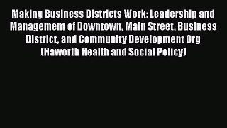 Read Making Business Districts Work: Leadership and Management of Downtown Main Street Business