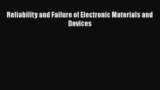 Read Reliability and Failure of Electronic Materials and Devices Ebook Free