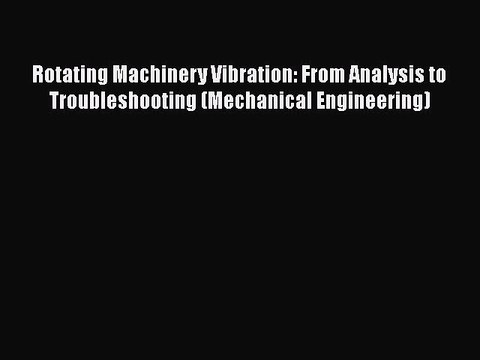 Download Rotating Machinery Vibration: From Analysis to Troubleshooting (Mechanical Engineering)