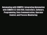 Read Automating with SIMATIC: Integrating Automation with SIMATIC S7-300/400 Controllers Software