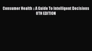 Download Consumer Health :: A Guide To Intelligent Decisions 8TH EDITION PDF Free