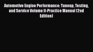 Read Automotive Engine Performance: Tuneup Testing and Service Volume II-Practice Manual (2nd