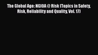Read The Global Age: NGIOA @ Risk (Topics in Safety Risk Reliability and Quality Vol. 17) Ebook