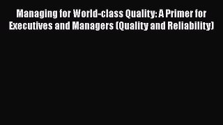 Download Managing for World-class Quality: A Primer for Executives and Managers (Quality and