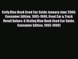 Read Kelly Blue Book Used Car Guide January-June 2000: Consumer Edition 1985-1999 Used Car
