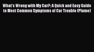 Read What's Wrong with My Car?: A Quick and Easy Guide to Most Common Symptoms of Car Trouble
