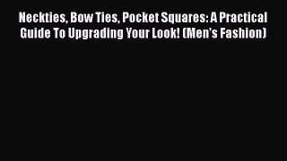 Read Neckties Bow Ties Pocket Squares: A Practical Guide To Upgrading Your Look! (Men's Fashion)