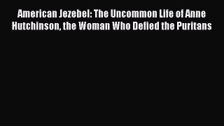 Read American Jezebel: The Uncommon Life of Anne Hutchinson the Woman Who Defied the Puritans