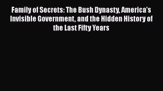 Read Family of Secrets: The Bush Dynasty America's Invisible Government and the Hidden History