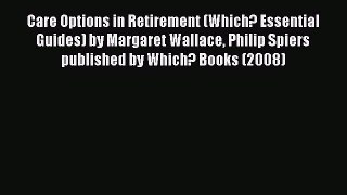 Read Care Options in Retirement (Which? Essential Guides) by Margaret Wallace Philip Spiers