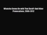 Download Whatcha Gonna Do with That Duck?: And Other Provocations 2006-2012 Ebook Free
