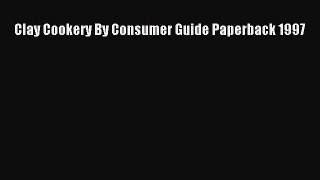 Download Clay Cookery By Consumer Guide Paperback 1997 Ebook Online
