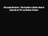 Download Discount Airfares - The Insider's Guide: How to Save Up to 75% on Airline Tickets