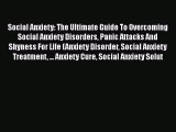 Read Social Anxiety: The Ultimate Guide To Overcoming Social Anxiety Disorders Panic Attacks