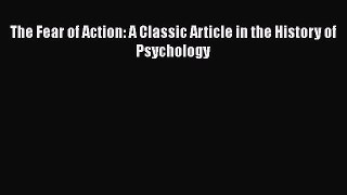 Download The Fear of Action: A Classic Article in the History of Psychology Ebook Free
