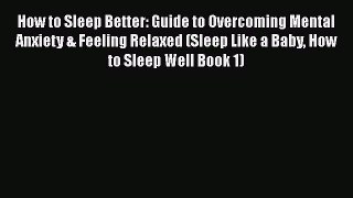 Download How to Sleep Better: Guide to Overcoming Mental Anxiety & Feeling Relaxed (Sleep Like