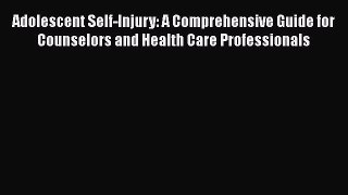 [PDF] Adolescent Self-Injury: A Comprehensive Guide for Counselors and Health Care Professionals